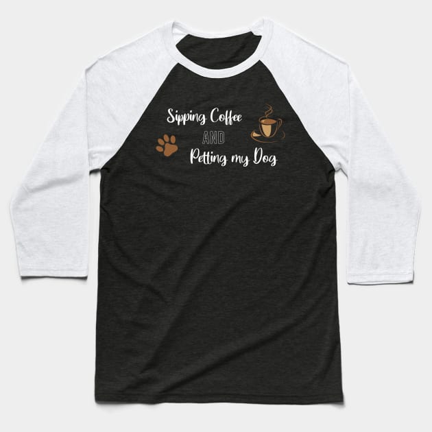 Sipping Coffee and Petting My Dog Baseball T-Shirt by SavvyDiva